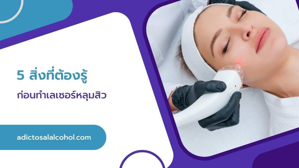 5 สิ่งที่ต้องรู้ก่อนทำเลเซอร์หลุมสิว